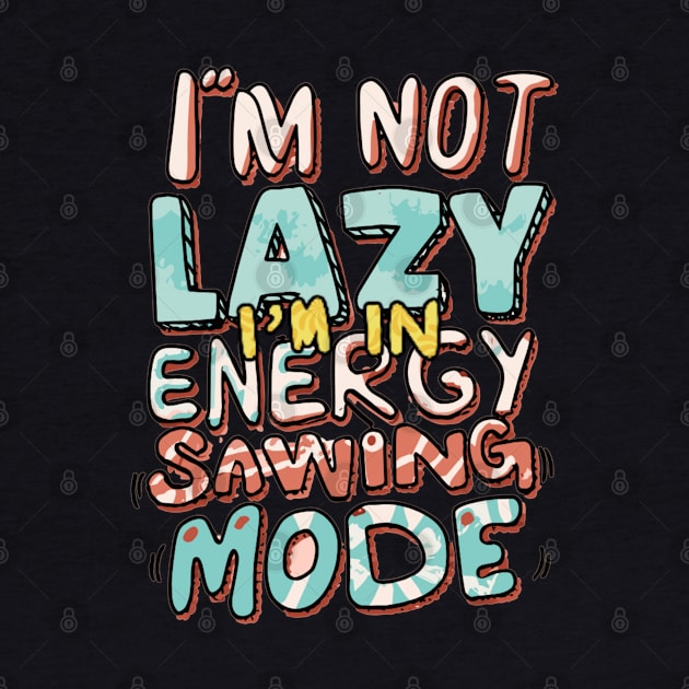 I'm Not Lazy, I'm in Energy Saving Mode by AxAr